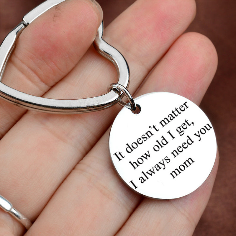 "It Doesn't Matter How Old I get, I Always Need You mom" Keychain Gift for Mom